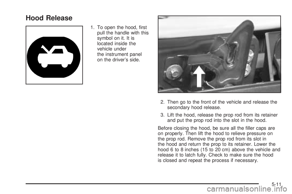 GMC ENVOY XUV 2005  Owners Manual Hood Release
1. To open the hood, �rst
pull the handle with this
symbol on it. It is
located inside the
vehicle under
the instrument panel
on the driver’s side.
2. Then go to the front of the vehicl