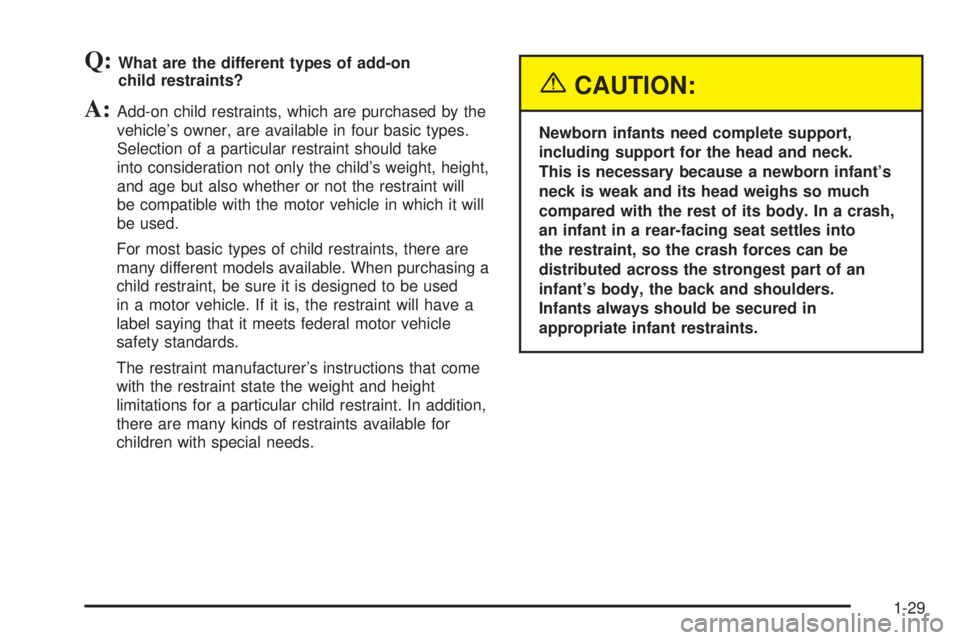 GMC ENVOY XUV 2005 Owners Guide Q:What are the different types of add-on
child restraints?
A:Add-on child restraints, which are purchased by the
vehicle’s owner, are available in four basic types.
Selection of a particular restrai GMC ENVOY XUV 2005 Owners Guide Q:What are the different types of add-on
child restraints?
A:Add-on child restraints, which are purchased by the
vehicle’s owner, are available in four basic types.
Selection of a particular restrai