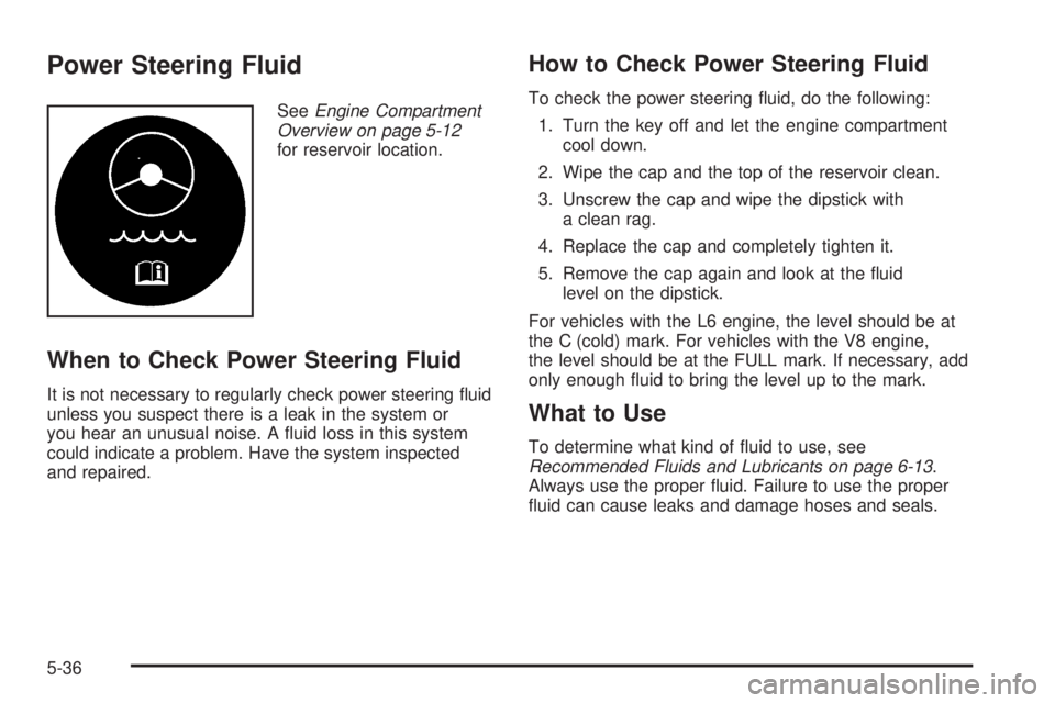 GMC ENVOY XUV 2005 Service Manual Power Steering Fluid
SeeEngine Compartment
Overview on page 5-12
for reservoir location.
When to Check Power Steering Fluid
It is not necessary to regularly check power steering �uid
unless you suspec
