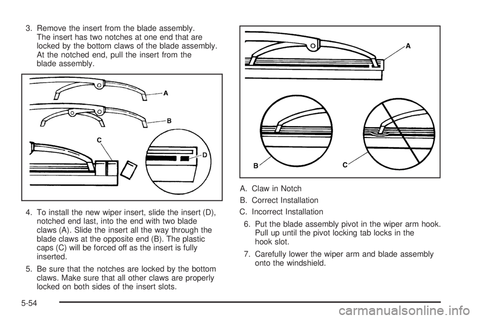 GMC ENVOY XUV 2005  Owners Manual 3. Remove the insert from the blade assembly.
The insert has two notches at one end that are
locked by the bottom claws of the blade assembly.
At the notched end, pull the insert from the
blade assemb