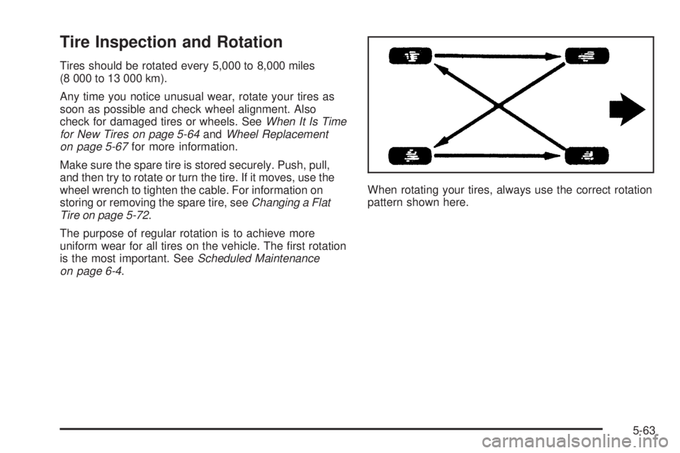 GMC ENVOY XUV 2005  Owners Manual Tire Inspection and Rotation
Tires should be rotated every 5,000 to 8,000 miles
(8 000 to 13 000 km).
Any time you notice unusual wear, rotate your tires as
soon as possible and check wheel alignment.