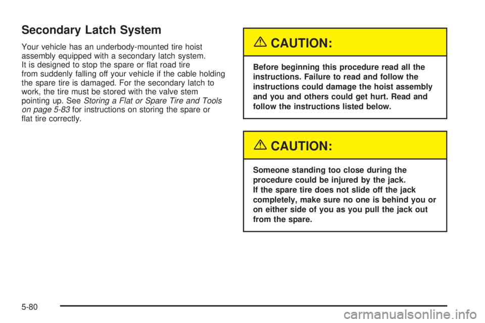 GMC ENVOY XUV 2005  Owners Manual Secondary Latch System
Your vehicle has an underbody-mounted tire hoist
assembly equipped with a secondary latch system.
It is designed to stop the spare or �at road tire
from suddenly falling off you