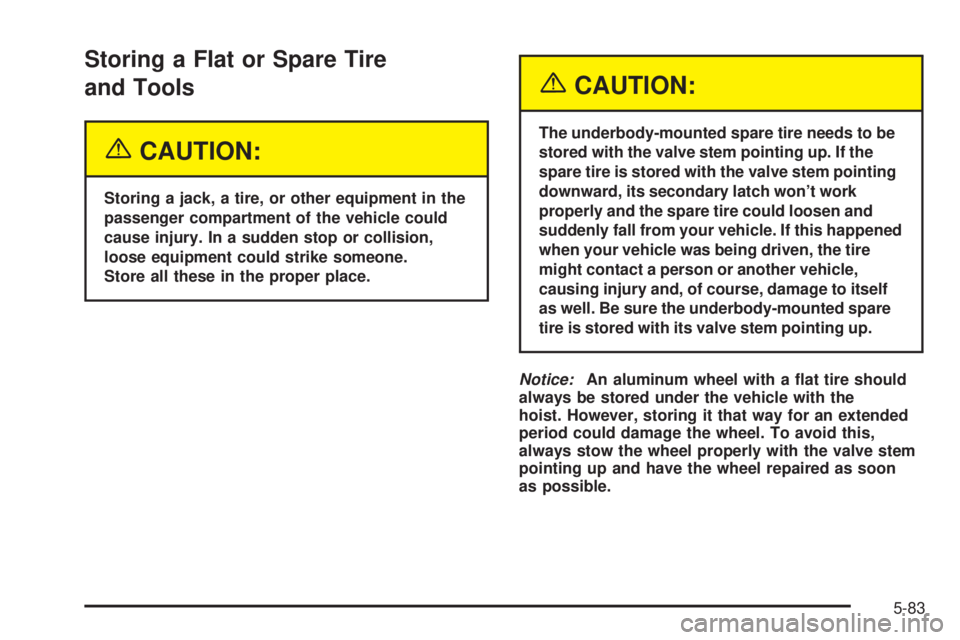 GMC ENVOY XUV 2005 Repair Manual Storing a Flat or Spare Tire
and Tools
{CAUTION:
Storing a jack, a tire, or other equipment in the
passenger compartment of the vehicle could
cause injury. In a sudden stop or collision,
loose equipme