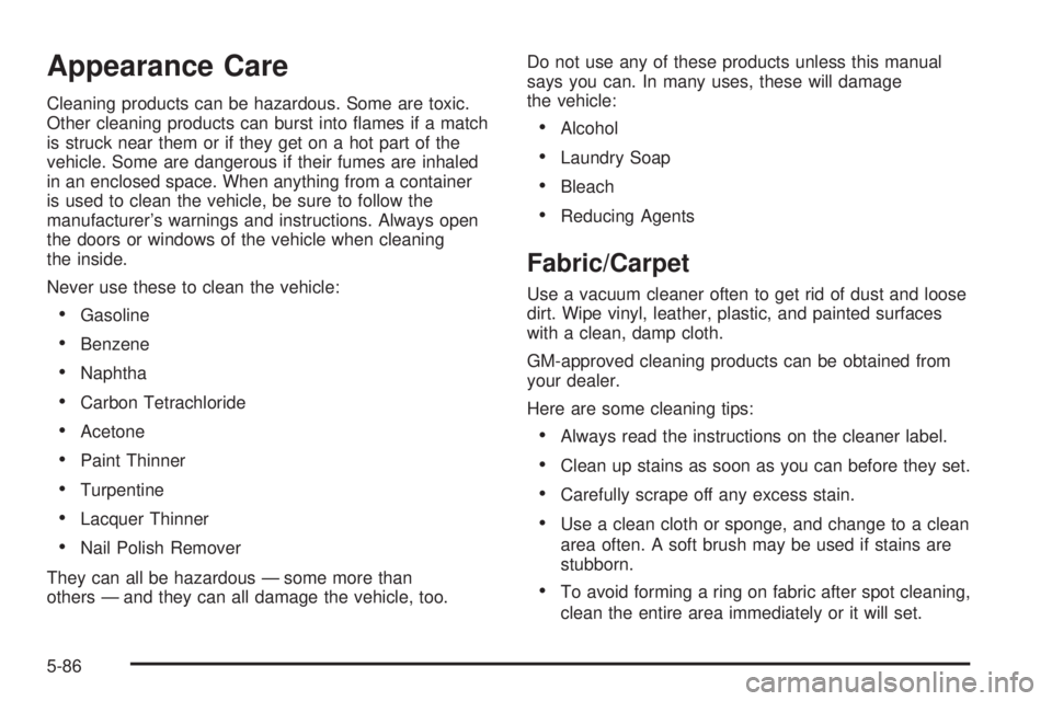 GMC ENVOY XUV 2005 Service Manual Appearance Care
Cleaning products can be hazardous. Some are toxic.
Other cleaning products can burst into �ames if a match
is struck near them or if they get on a hot part of the
vehicle. Some are da