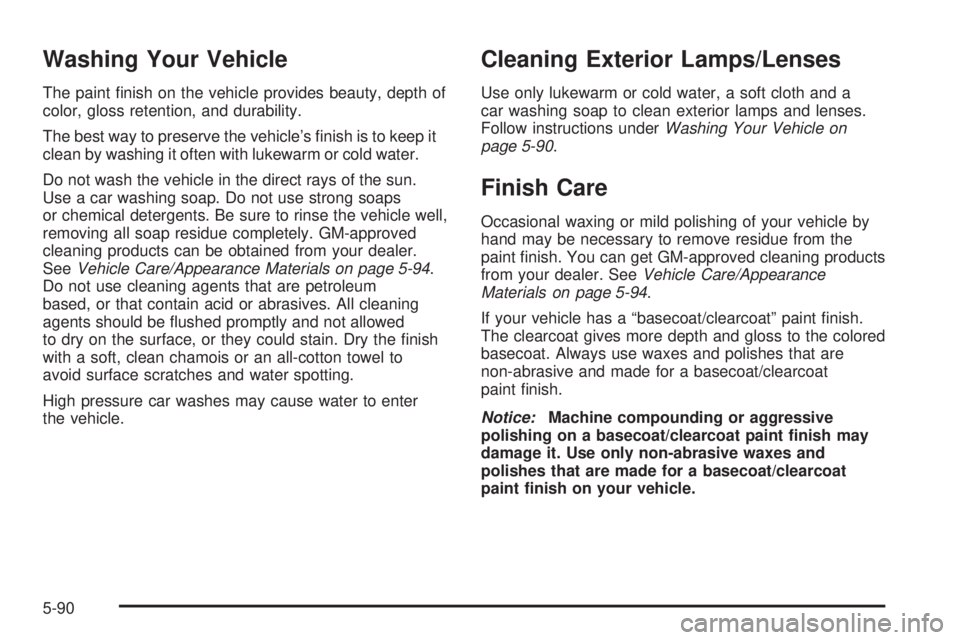 GMC ENVOY XUV 2005 Repair Manual Washing Your Vehicle
The paint �nish on the vehicle provides beauty, depth of
color, gloss retention, and durability.
The best way to preserve the vehicle’s �nish is to keep it
clean by washing it o
