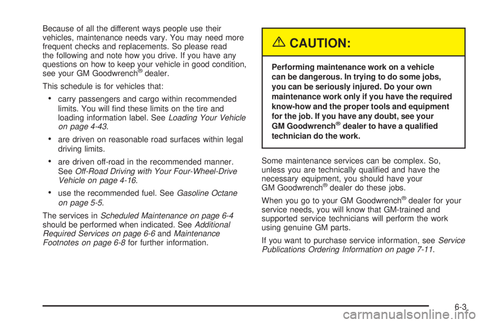 GMC ENVOY XUV 2005  Owners Manual Because of all the different ways people use their
vehicles, maintenance needs vary. You may need more
frequent checks and replacements. So please read
the following and note how you drive. If you hav
