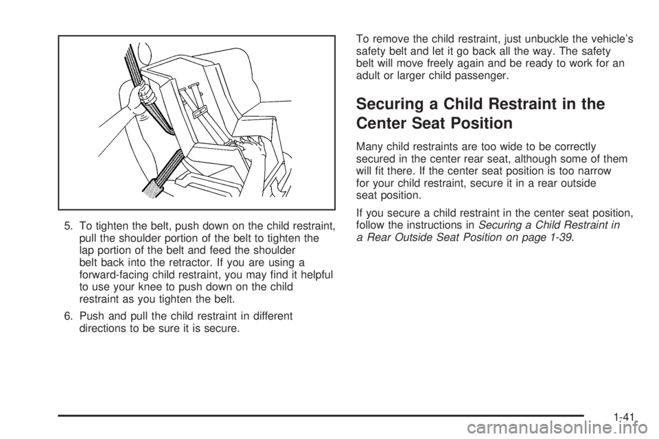 GMC ENVOY XUV 2005 Service Manual 5. To tighten the belt, push down on the child restraint,
pull the shoulder portion of the belt to tighten the
lap portion of the belt and feed the shoulder
belt back into the retractor. If you are us