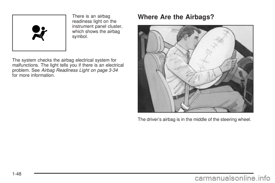 GMC ENVOY XUV 2005  Owners Manual There is an airbag
readiness light on the
instrument panel cluster,
which shows the airbag
symbol.
The system checks the airbag electrical system for
malfunctions. The light tells you if there is an e