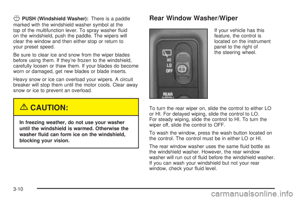 GMC JIMMY 2005 User Guide JPUSH (Windshield Washer):There is a paddle
marked with the windshield washer symbol at the
top of the multifunction lever. To spray washer �uid
on the windshield, push the paddle. The wipers will
cle