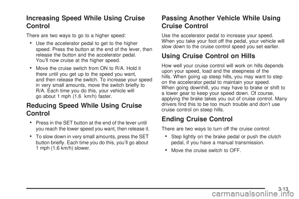 GMC JIMMY 2005  Owners Manual Increasing Speed While Using Cruise
Control
There are two ways to go to a higher speed:
Use the accelerator pedal to get to the higher
speed. Press the button at the end of the lever, then
release th