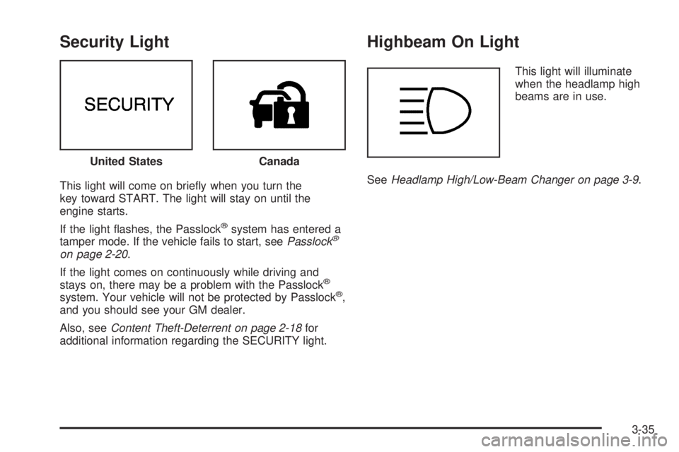 GMC JIMMY 2005  Owners Manual Security Light
This light will come on brie�y when you turn the
key toward START. The light will stay on until the
engine starts.
If the light �ashes, the Passlock
®system has entered a
tamper mode. 