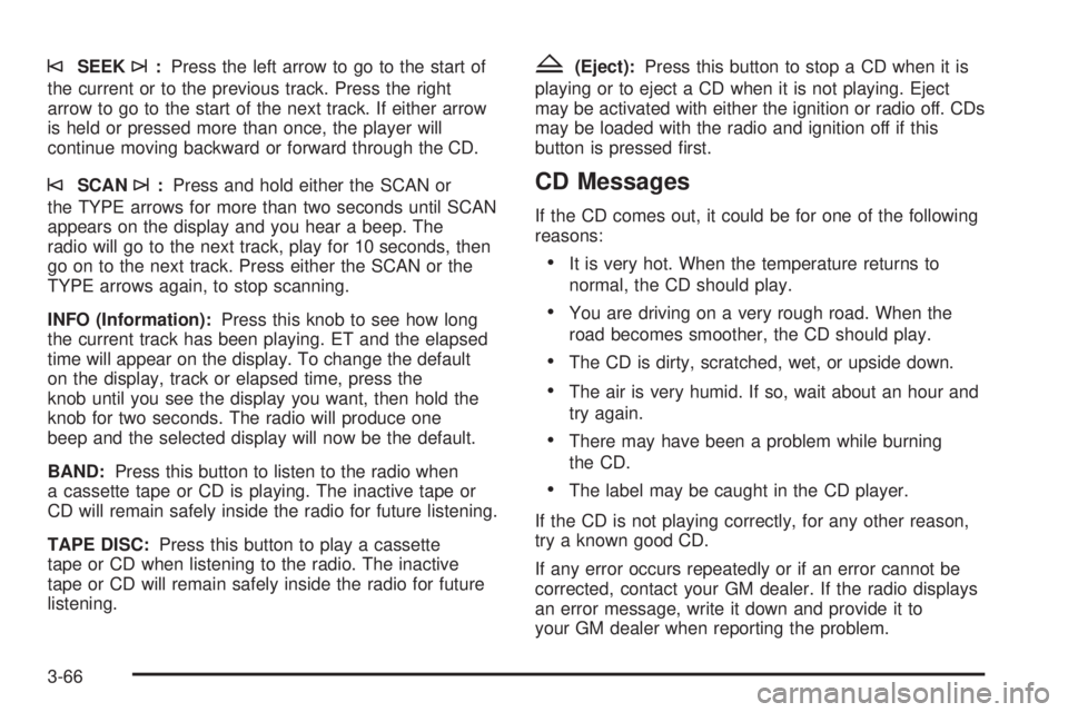 GMC JIMMY 2005 Owners Manual ©SEEK¨:Press the left arrow to go to the start of
the current or to the previous track. Press the right
arrow to go to the start of the next track. If either arrow
is held or pressed more than once, GMC JIMMY 2005 Owners Manual ©SEEK¨:Press the left arrow to go to the start of
the current or to the previous track. Press the right
arrow to go to the start of the next track. If either arrow
is held or pressed more than once,