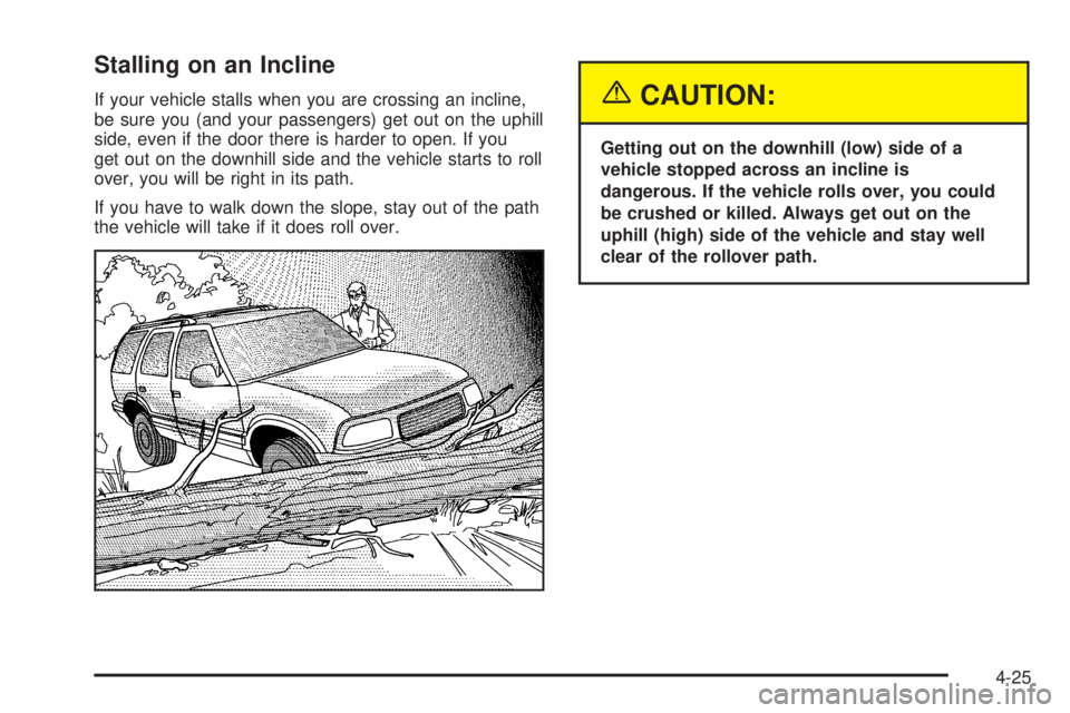 GMC JIMMY 2005 Owners Guide Stalling on an Incline
If your vehicle stalls when you are crossing an incline,
be sure you (and your passengers) get out on the uphill
side, even if the door there is harder to open. If you
get out o