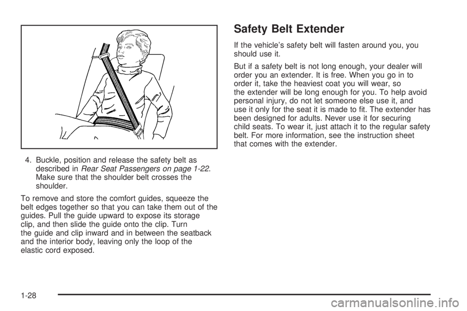 GMC JIMMY 2005 Owners Guide 4. Buckle, position and release the safety belt as
described inRear Seat Passengers on page 1-22.
Make sure that the shoulder belt crosses the
shoulder.
To remove and store the comfort guides, squeeze