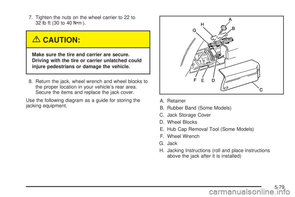 GMC JIMMY 2005  Owners Manual 7. Tighten the nuts on the wheel carrier to 22 to
32 lb ft (30 to 40Y).
{CAUTION:
Make sure the tire and carrier are secure.
Driving with the tire or carrier unlatched could
injure pedestrians or dama