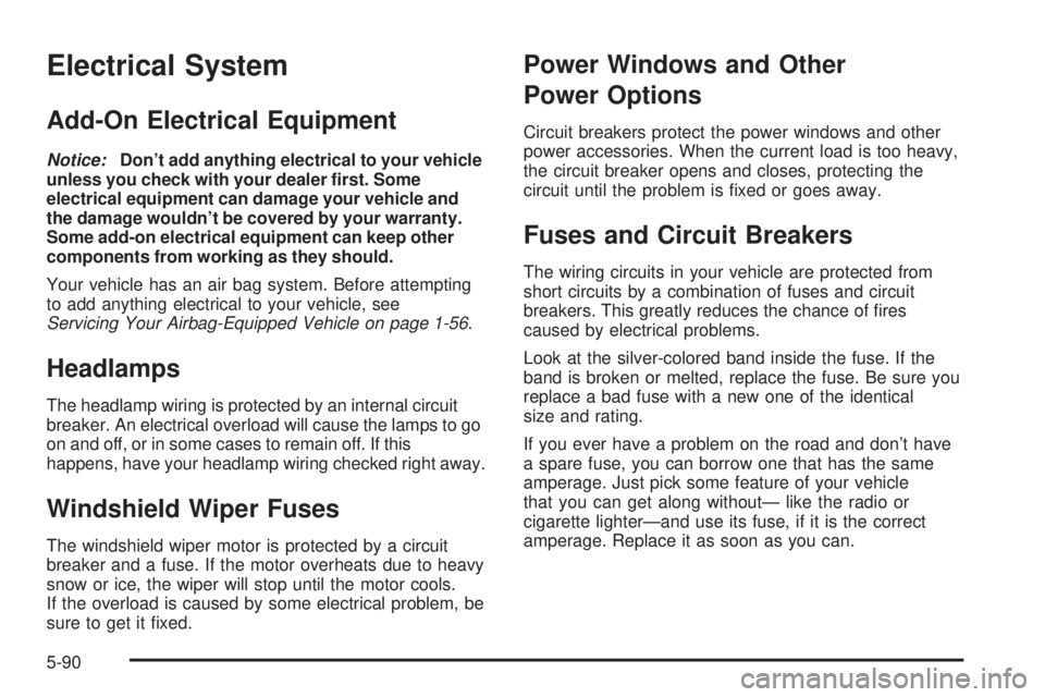 GMC JIMMY 2005  Owners Manual Electrical System
Add-On Electrical Equipment
Notice:Don’t add anything electrical to your vehicle
unless you check with your dealer �rst. Some
electrical equipment can damage your vehicle and
the d