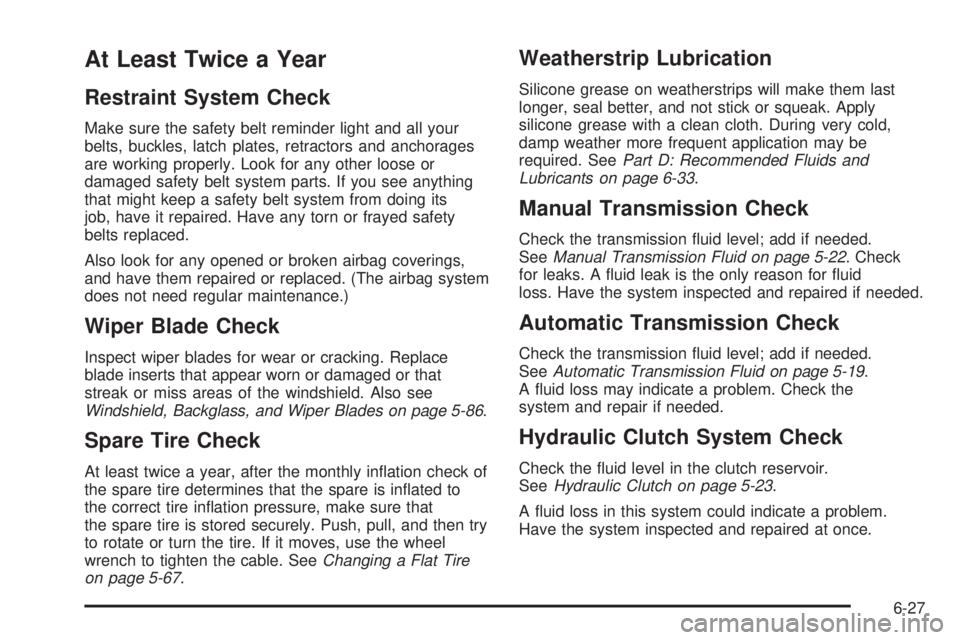 GMC JIMMY 2005  Owners Manual At Least Twice a Year
Restraint System Check
Make sure the safety belt reminder light and all your
belts, buckles, latch plates, retractors and anchorages
are working properly. Look for any other loos
