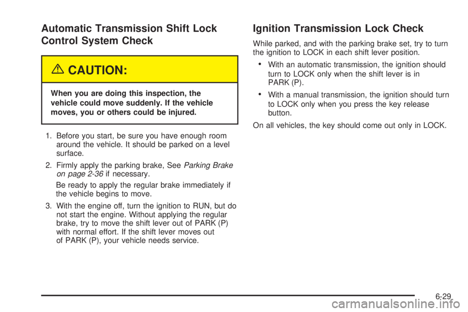 GMC JIMMY 2005  Owners Manual Automatic Transmission Shift Lock
Control System Check
{CAUTION:
When you are doing this inspection, the
vehicle could move suddenly. If the vehicle
moves, you or others could be injured.
1. Before yo