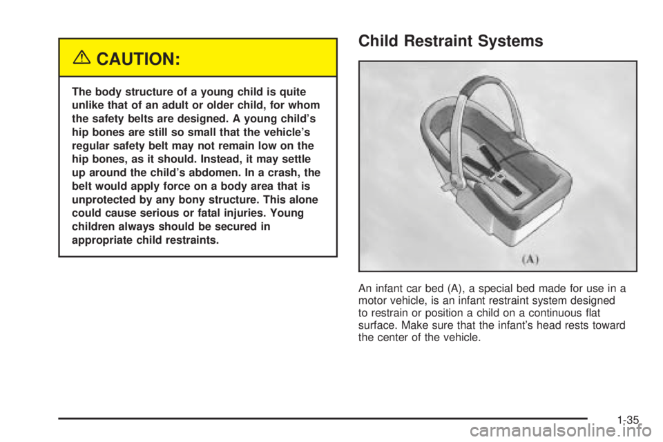 GMC JIMMY 2005  Owners Manual {CAUTION:
The body structure of a young child is quite
unlike that of an adult or older child, for whom
the safety belts are designed. A young child’s
hip bones are still so small that the vehicle�