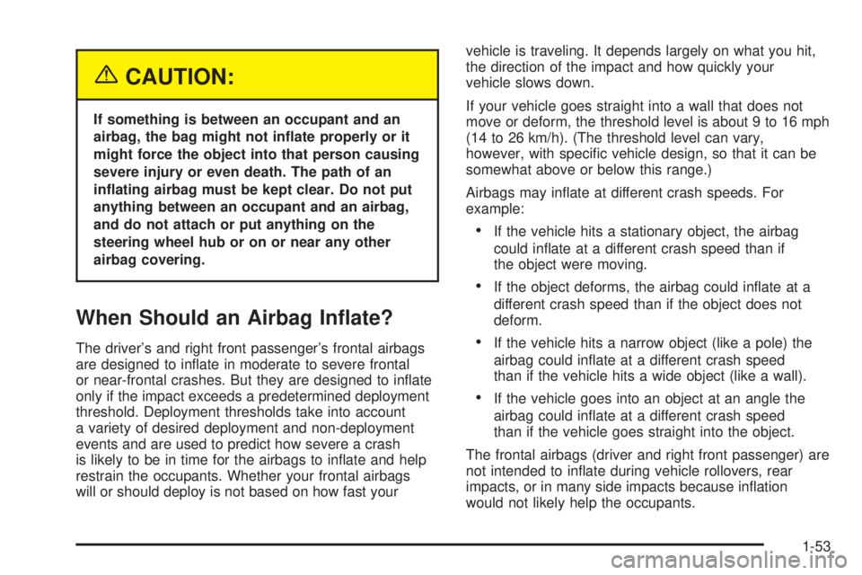 GMC JIMMY 2005  Owners Manual {CAUTION:
If something is between an occupant and an
airbag, the bag might not in�ate properly or it
might force the object into that person causing
severe injury or even death. The path of an
in�atin