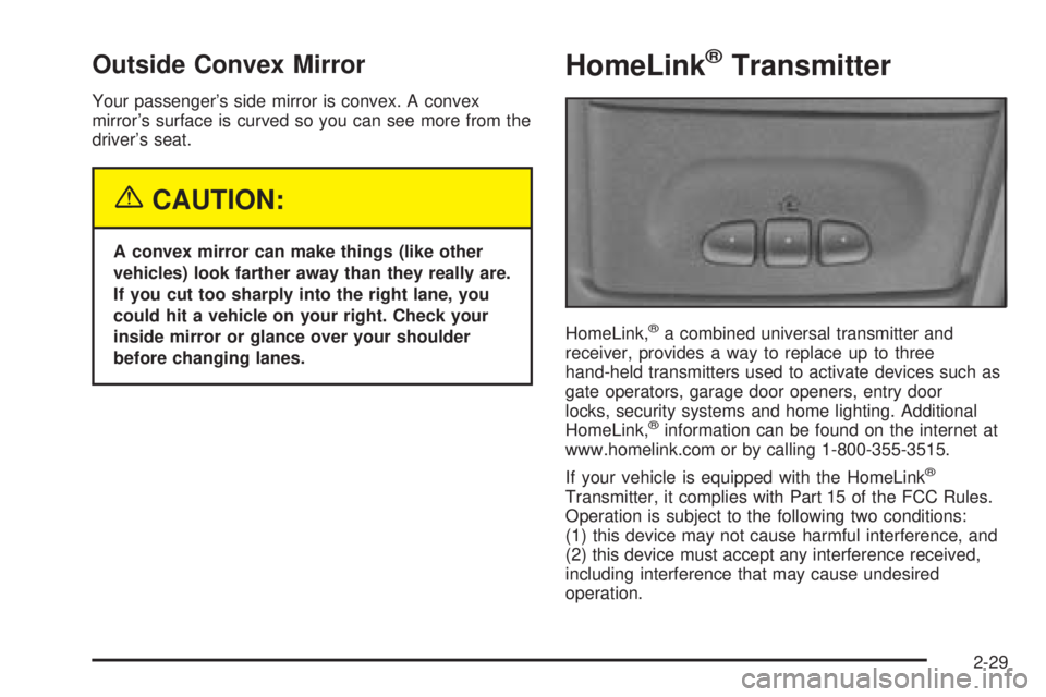 GMC SAFARI 2005 User Guide Outside Convex Mirror
Your passenger’s side mirror is convex. A convex
mirror’s surface is curved so you can see more from the
driver’s seat.
{CAUTION:
A convex mirror can make things (like othe GMC SAFARI 2005 User Guide Outside Convex Mirror
Your passenger’s side mirror is convex. A convex
mirror’s surface is curved so you can see more from the
driver’s seat.
{CAUTION:
A convex mirror can make things (like othe