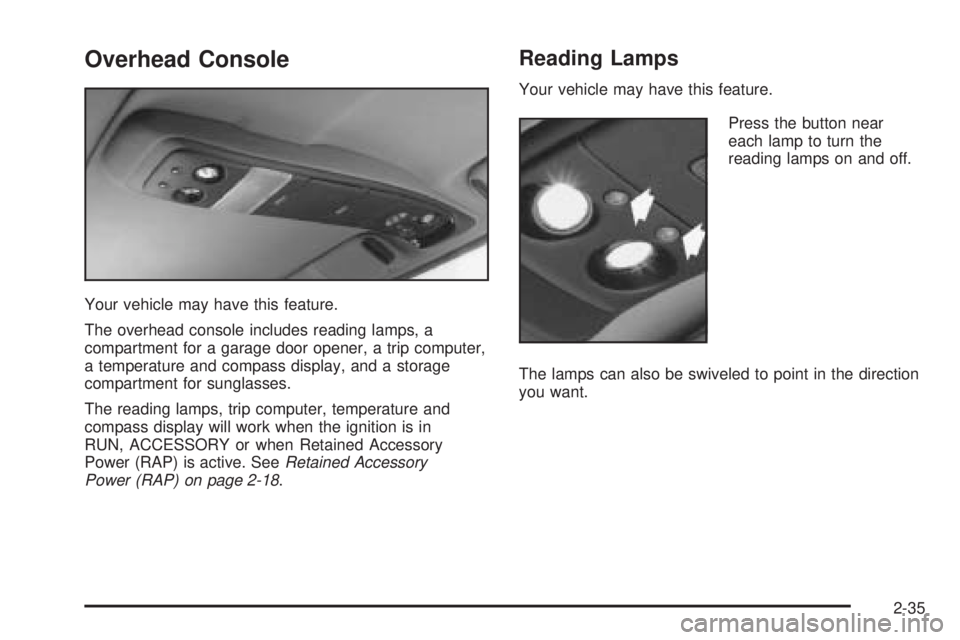 GMC SAFARI 2005 Owners Manual Overhead Console
Your vehicle may have this feature.
The overhead console includes reading lamps, a
compartment for a garage door opener, a trip computer,
a temperature and compass display, and a stor GMC SAFARI 2005 Owners Manual Overhead Console
Your vehicle may have this feature.
The overhead console includes reading lamps, a
compartment for a garage door opener, a trip computer,
a temperature and compass display, and a stor