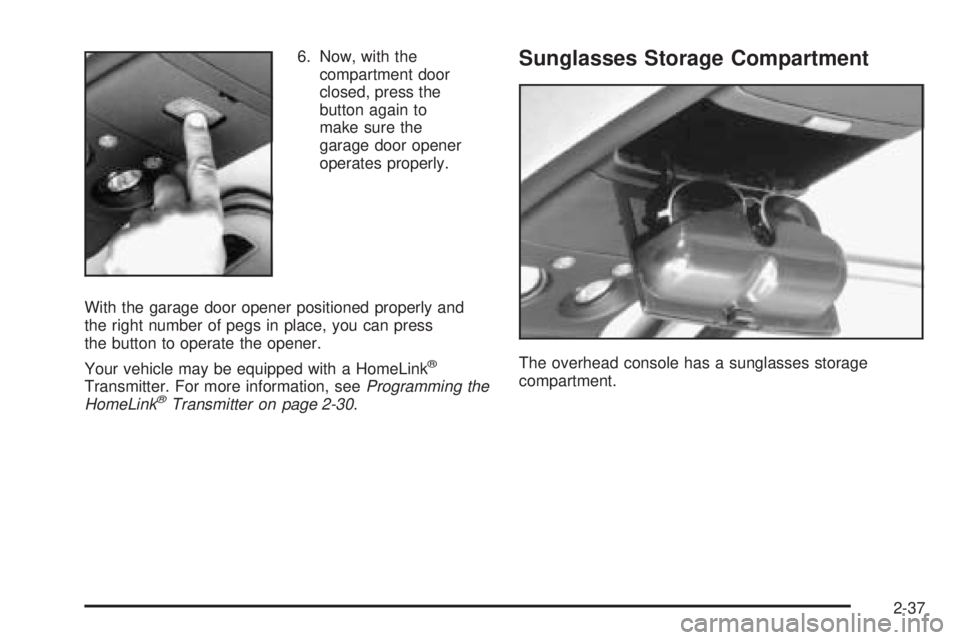 GMC SAFARI 2005  Owners Manual 6. Now, with the
compartment door
closed, press the
button again to
make sure the
garage door opener
operates properly.
With the garage door opener positioned properly and
the right number of pegs in 