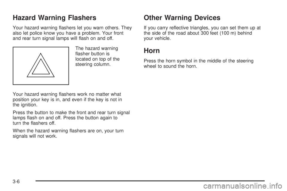 GMC SAFARI 2005  Owners Manual Hazard Warning Flashers
Your hazard warning �ashers let you warn others. They
also let police know you have a problem. Your front
and rear turn signal lamps will �ash on and off.
The hazard warning
�a