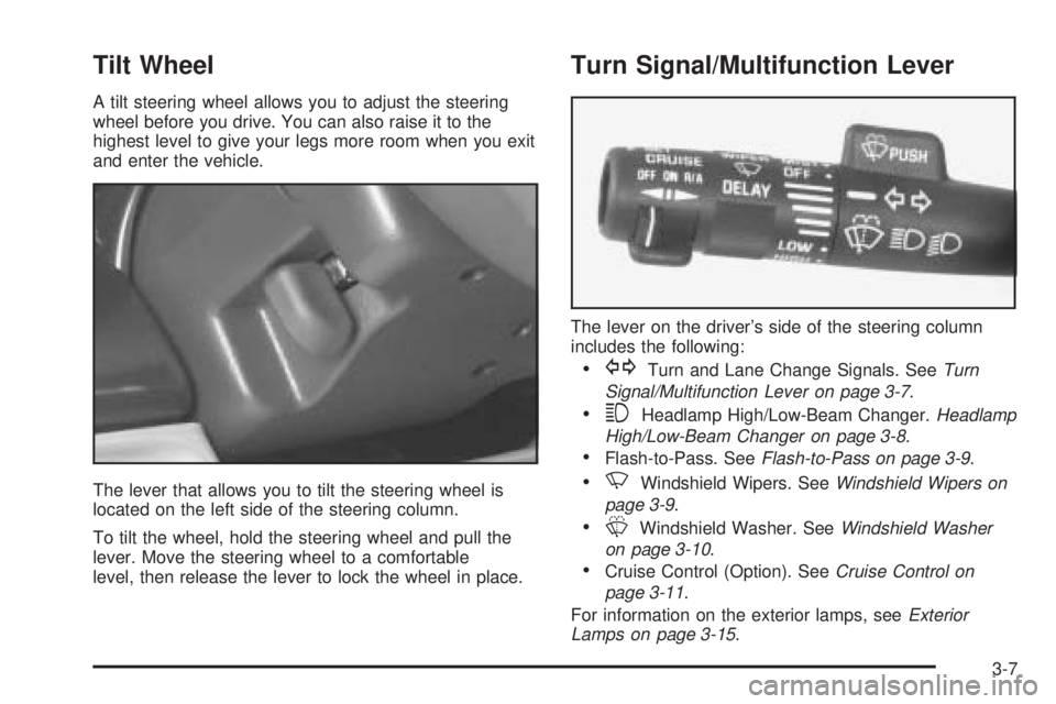 GMC SAFARI 2005 Owners Manual Tilt Wheel
A tilt steering wheel allows you to adjust the steering
wheel before you drive. You can also raise it to the
highest level to give your legs more room when you exit
and enter the vehicle.
T GMC SAFARI 2005 Owners Manual Tilt Wheel
A tilt steering wheel allows you to adjust the steering
wheel before you drive. You can also raise it to the
highest level to give your legs more room when you exit
and enter the vehicle.
T