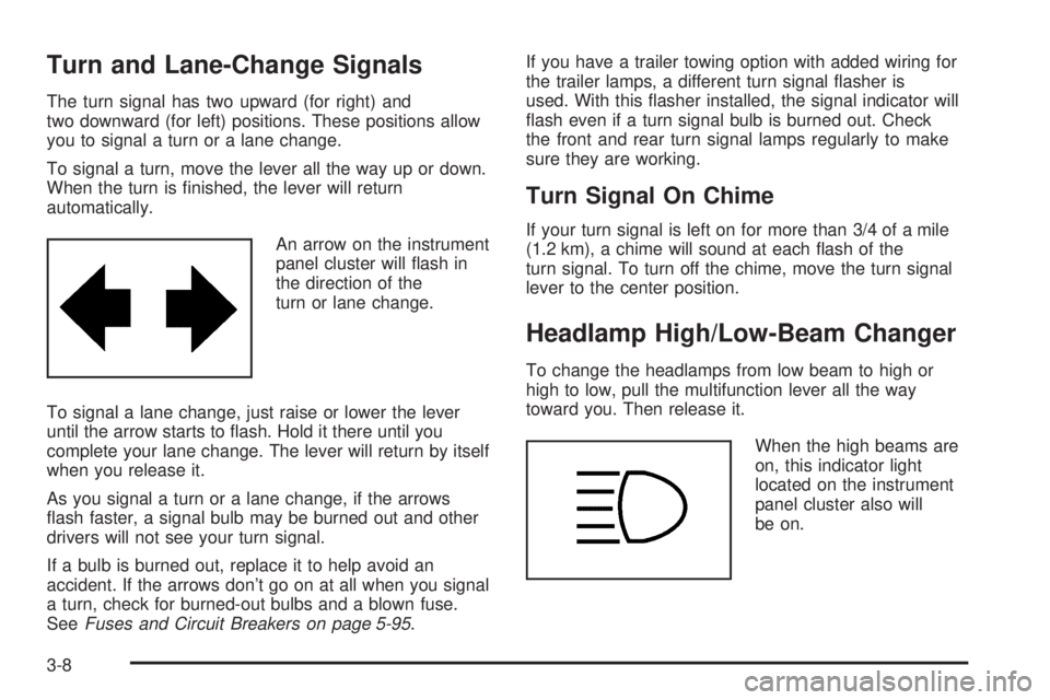 GMC SAFARI 2005 Owners Manual Turn and Lane-Change Signals
The turn signal has two upward (for right) and
two downward (for left) positions. These positions allow
you to signal a turn or a lane change.
To signal a turn, move the l GMC SAFARI 2005 Owners Manual Turn and Lane-Change Signals
The turn signal has two upward (for right) and
two downward (for left) positions. These positions allow
you to signal a turn or a lane change.
To signal a turn, move the l