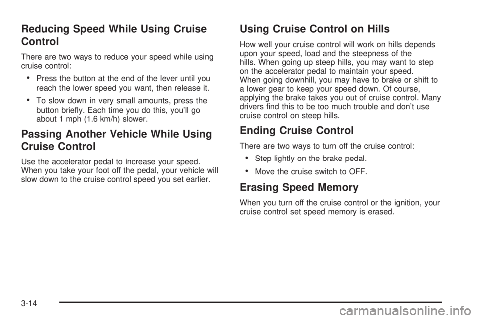 GMC SAFARI 2005  Owners Manual Reducing Speed While Using Cruise
Control
There are two ways to reduce your speed while using
cruise control:
Press the button at the end of the lever until you
reach the lower speed you want, then r