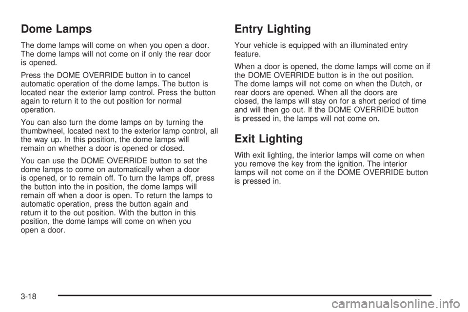 GMC SAFARI 2005  Owners Manual Dome Lamps
The dome lamps will come on when you open a door.
The dome lamps will not come on if only the rear door
is opened.
Press the DOME OVERRIDE button in to cancel
automatic operation of the dom