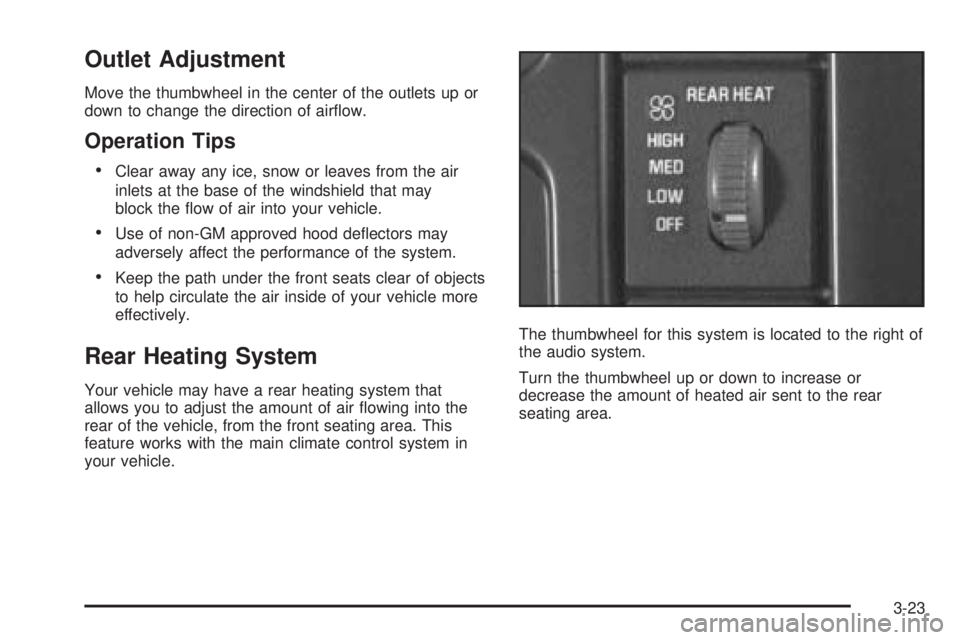 GMC SAFARI 2005  Owners Manual Outlet Adjustment
Move the thumbwheel in the center of the outlets up or
down to change the direction of air�ow.
Operation Tips
Clear away any ice, snow or leaves from the air
inlets at the base of t