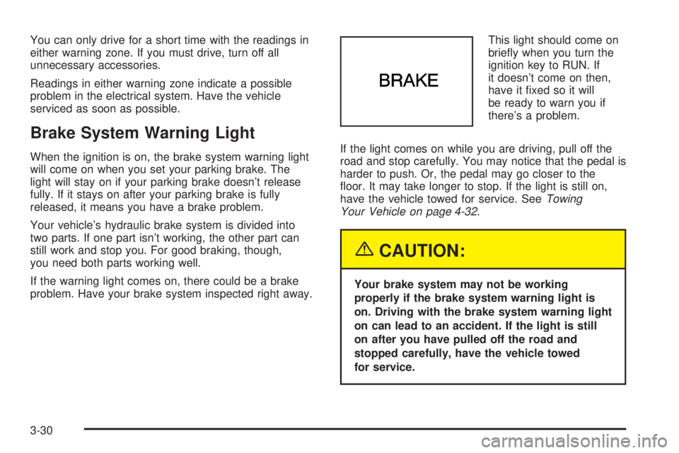 GMC SAFARI 2005  Owners Manual You can only drive for a short time with the readings in
either warning zone. If you must drive, turn off all
unnecessary accessories.
Readings in either warning zone indicate a possible
problem in th