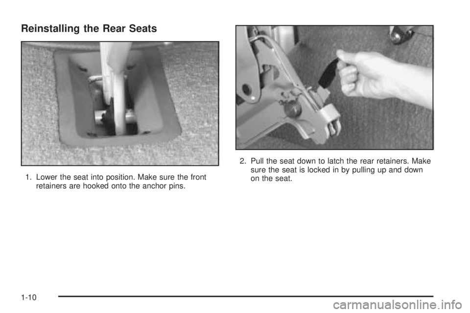 GMC SAFARI 2005 User Guide Reinstalling the Rear Seats
1. Lower the seat into position. Make sure the front
retainers are hooked onto the anchor pins.2. Pull the seat down to latch the rear retainers. Make
sure the seat is lock