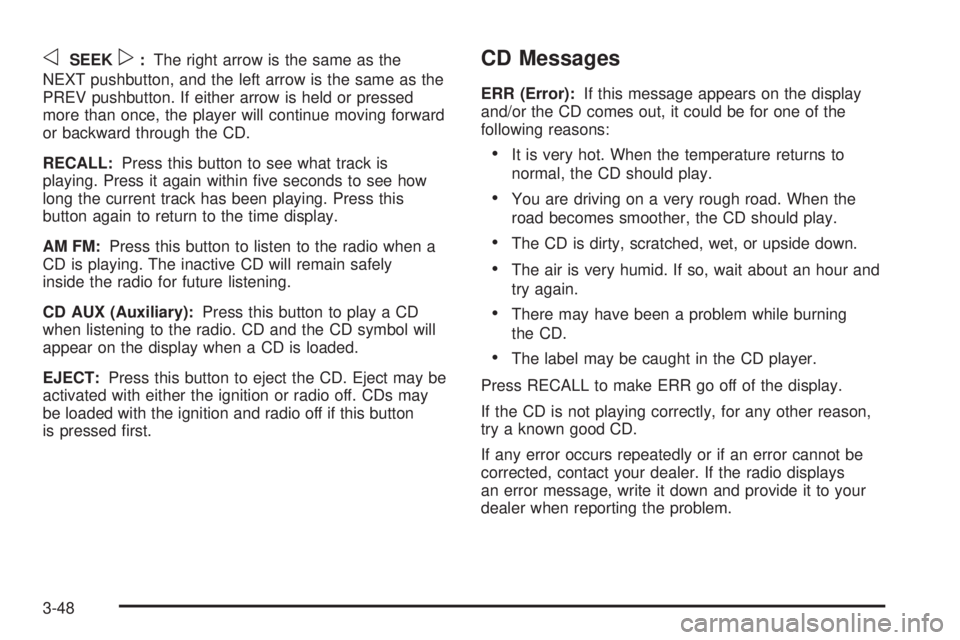 GMC SAFARI 2005  Owners Manual oSEEKp:The right arrow is the same as the
NEXT pushbutton, and the left arrow is the same as the
PREV pushbutton. If either arrow is held or pressed
more than once, the player will continue moving for