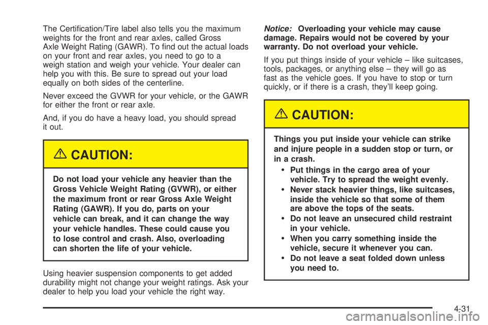 GMC SAFARI 2005  Owners Manual The Certi�cation/Tire label also tells you the maximum
weights for the front and rear axles, called Gross
Axle Weight Rating (GAWR). To �nd out the actual loads
on your front and rear axles, you need 