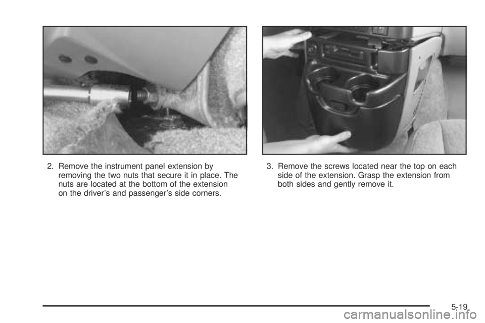 GMC SAFARI 2005  Owners Manual 2. Remove the instrument panel extension by
removing the two nuts that secure it in place. The
nuts are located at the bottom of the extension
on the driver’s and passenger’s side corners.3. Remov