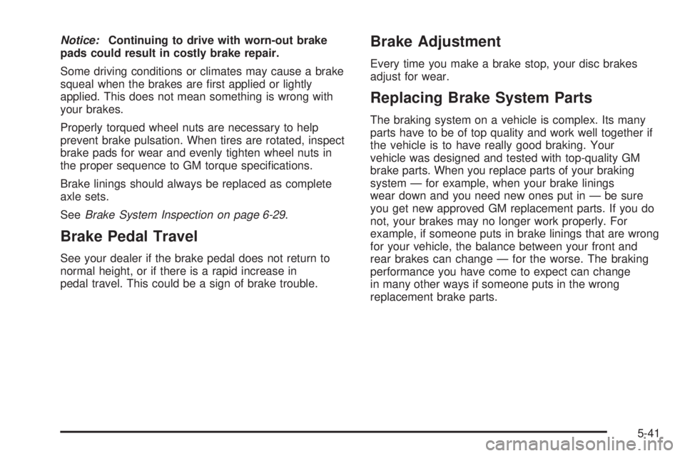 GMC SAFARI 2005  Owners Manual Notice:Continuing to drive with worn-out brake
pads could result in costly brake repair.
Some driving conditions or climates may cause a brake
squeal when the brakes are �rst applied or lightly
applie