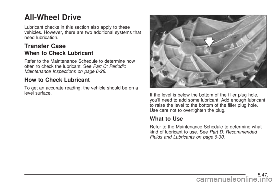 GMC SAFARI 2005 Owners Manual All-Wheel Drive
Lubricant checks in this section also apply to these
vehicles. However, there are two additional systems that
need lubrication.
Transfer Case
When to Check Lubricant
Refer to the Maint GMC SAFARI 2005 Owners Manual All-Wheel Drive
Lubricant checks in this section also apply to these
vehicles. However, there are two additional systems that
need lubrication.
Transfer Case
When to Check Lubricant
Refer to the Maint