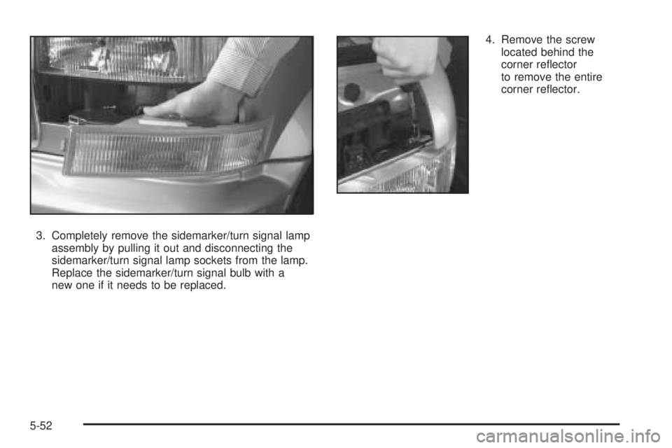 GMC SAFARI 2005 Owners Manual 3. Completely remove the sidemarker/turn signal lamp
assembly by pulling it out and disconnecting the
sidemarker/turn signal lamp sockets from the lamp.
Replace the sidemarker/turn signal bulb with a
GMC SAFARI 2005 Owners Manual 3. Completely remove the sidemarker/turn signal lamp
assembly by pulling it out and disconnecting the
sidemarker/turn signal lamp sockets from the lamp.
Replace the sidemarker/turn signal bulb with a