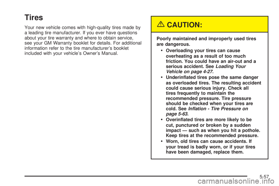 GMC SAFARI 2005  Owners Manual Tires
Your new vehicle comes with high-quality tires made by
a leading tire manufacturer. If you ever have questions
about your tire warranty and where to obtain service,
see your GM Warranty booklet 