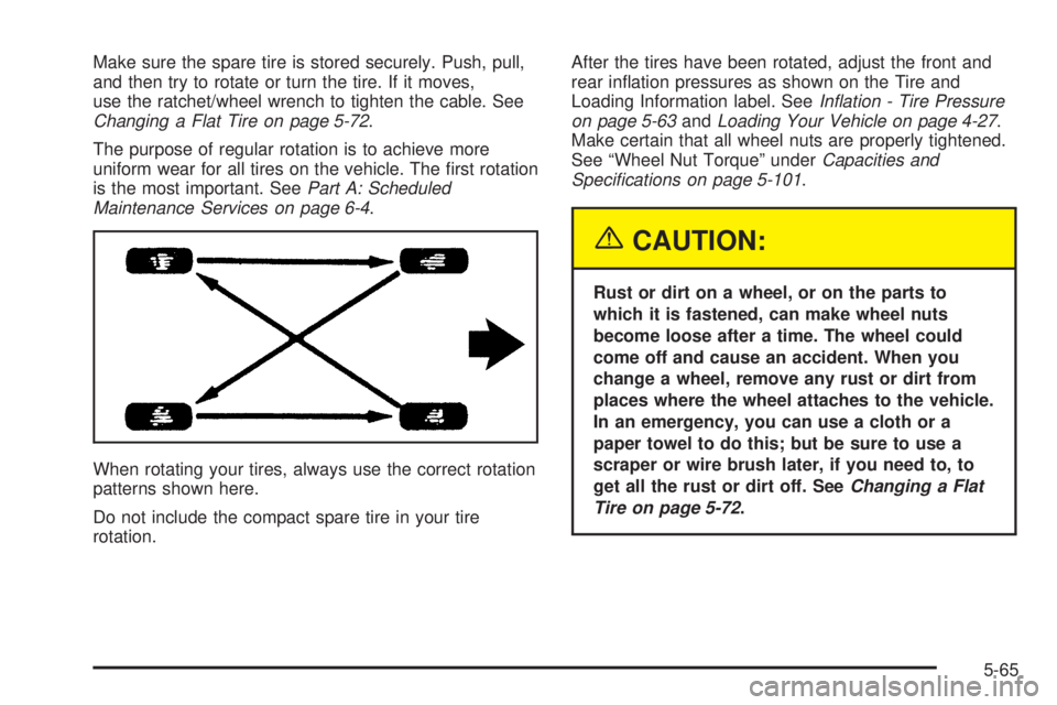 GMC SAFARI 2005  Owners Manual Make sure the spare tire is stored securely. Push, pull,
and then try to rotate or turn the tire. If it moves,
use the ratchet/wheel wrench to tighten the cable. See
Changing a Flat Tire on page 5-72.