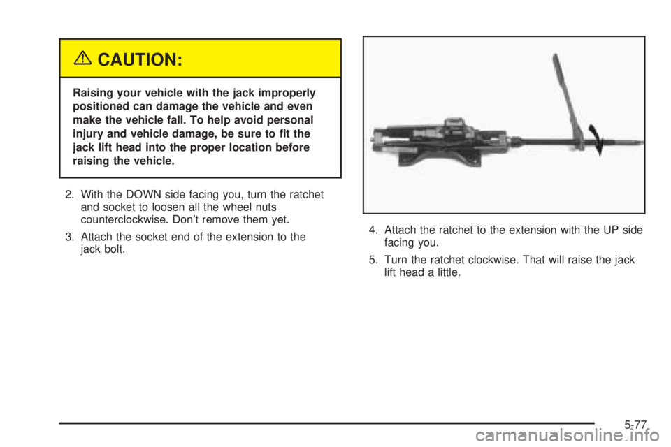 GMC SAFARI 2005 User Guide {CAUTION:
Raising your vehicle with the jack improperly
positioned can damage the vehicle and even
make the vehicle fall. To help avoid personal
injury and vehicle damage, be sure to �t the
jack lift 