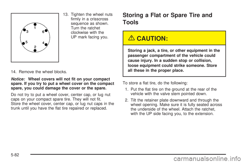 GMC SAFARI 2005 User Guide 13. Tighten the wheel nuts
�rmly in a crisscross
sequence as shown.
Turn the ratchet
clockwise with the
UP mark facing you.
14. Remove the wheel blocks.
Notice:Wheel covers will not �t on your compact