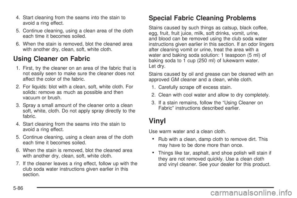 GMC SAFARI 2005  Owners Manual 4. Start cleaning from the seams into the stain to
avoid a ring effect.
5. Continue cleaning, using a clean area of the cloth
each time it becomes soiled.
6. When the stain is removed, blot the cleane