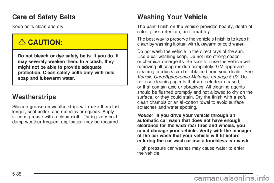 GMC SAFARI 2005  Owners Manual Care of Safety Belts
Keep belts clean and dry.
{CAUTION:
Do not bleach or dye safety belts. If you do, it
may severely weaken them. In a crash, they
might not be able to provide adequate
protection. C