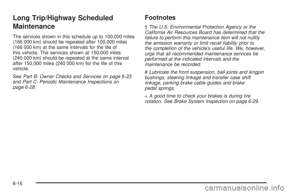 GMC SAFARI 2005  Owners Manual Long Trip/Highway Scheduled
Maintenance
The services shown in this schedule up to 100,000 miles
(166 000 km) should be repeated after 100,000 miles
(166 000 km) at the same intervals for the life of
t