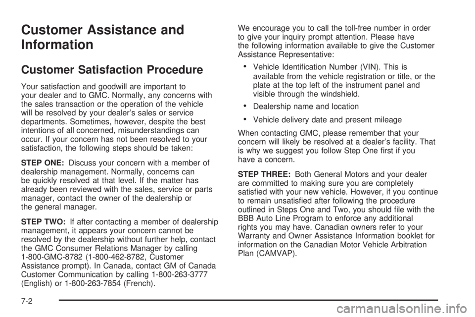 GMC SAFARI 2005 User Guide Customer Assistance and
Information
Customer Satisfaction Procedure
Your satisfaction and goodwill are important to
your dealer and to GMC. Normally, any concerns with
the sales transaction or the ope