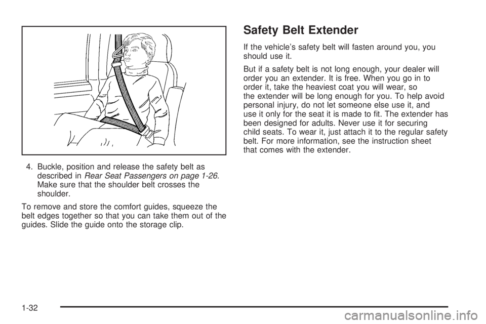 GMC SAFARI 2005 Owners Guide 4. Buckle, position and release the safety belt as
described inRear Seat Passengers on page 1-26.
Make sure that the shoulder belt crosses the
shoulder.
To remove and store the comfort guides, squeeze